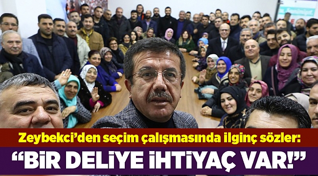 Zeybekci: Bir deliye ihtiyaç var, o da karşınızda