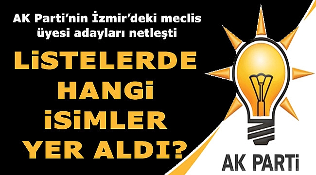 AK Parti’nin İzmir’deki Meclis Üyesi Adayları Netleşti: “Listede Kimler Yer Aldı?”