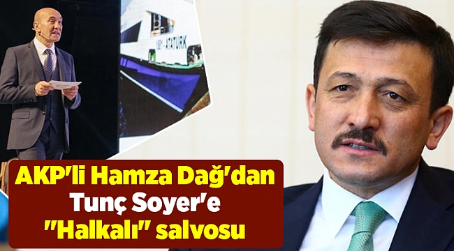 AKP'li Hamza Dağ'dan Tunç Soyer'e "Halkalı" salvosu