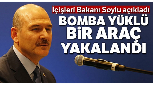 Bakan açıkladı: Bomba yüklü araç yakaladık