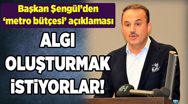 Başkan Şengül’den ‘metro bütçesi’ açıklaması