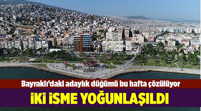 Bayraklı'daki adaylık düğümü bu hafta çözülüyor