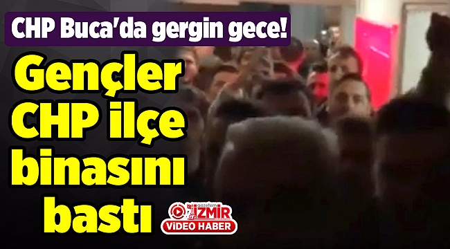 CHP Buca&#039;da gergin gece! Gençler CHP İilçe binasını bastı