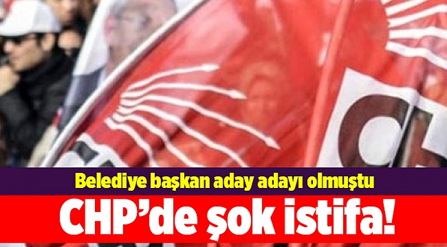 CHP’de şok istifa! Belediye başkan aday adayı olmuştu