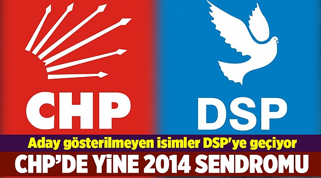CHP&#039;den aday gösterilmeyenler DSP&#039;ye geçiyor