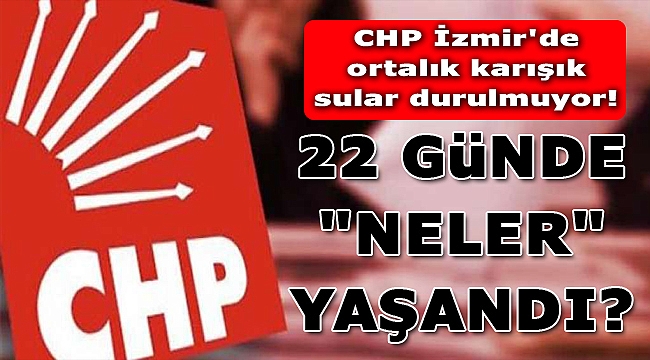 CHP İzmir&#039;de sular durulmuyor!