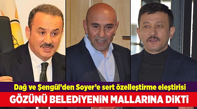 Dağ ve Şengül’den Soyer’e sert özelleştirme eleştirisi