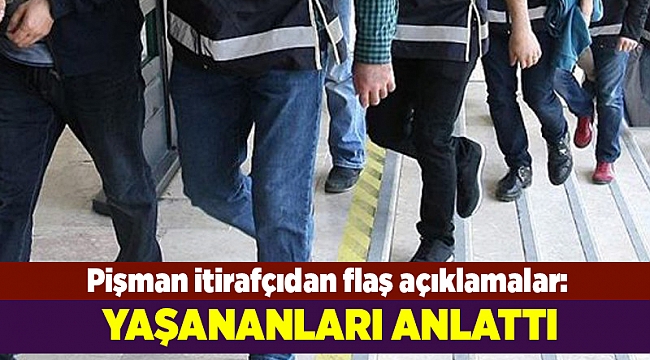 FETÖ'cü itirafçı herşeyi anlattı