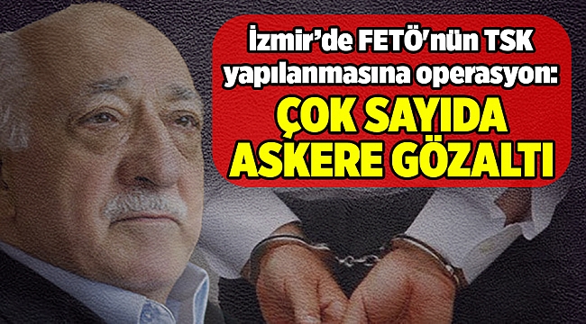 FETÖ&#039;nün TSK yapılanmasına operasyon