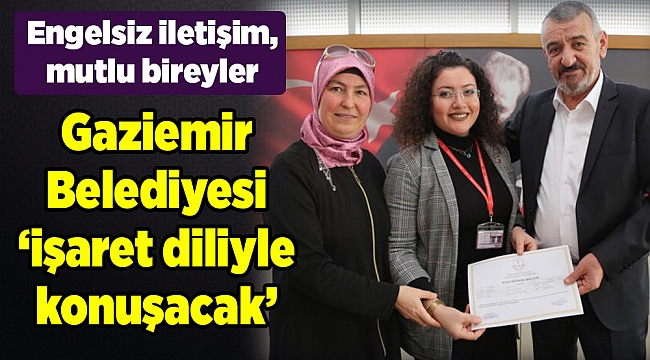 Gaziemir Belediyesi ‘işaret diliyle konuşacak’