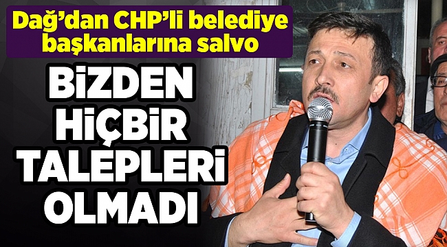 Hamza Dağ: CHP&#039;li belediye başkanlarının bizden hiçbir talebi olmadı
