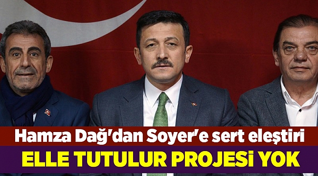 Hamza Dağ'dan Soyer'e sert eleştiri