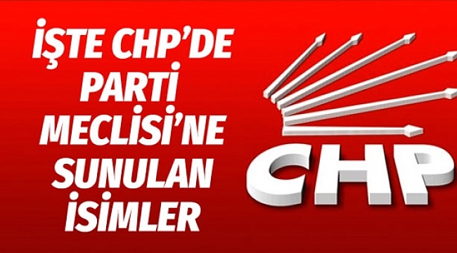 İşte CHP&#039;de Parti Meclisi&#039;ne sunulan isimler