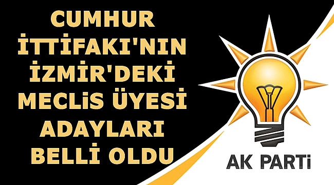 İŞTE CUMHUR İTTİFAKI&#039;NIN İZMİR&#039;DEKİ MECLİS ÜYESİ ADAYLARI