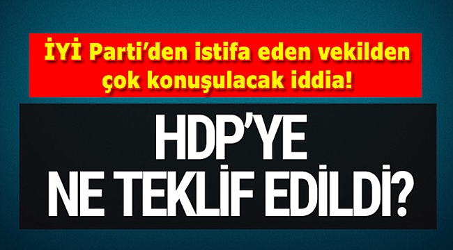 İYİ Parti&#039;den istifa eden milletvekilinden çok konuşulacak HDP iddiası!