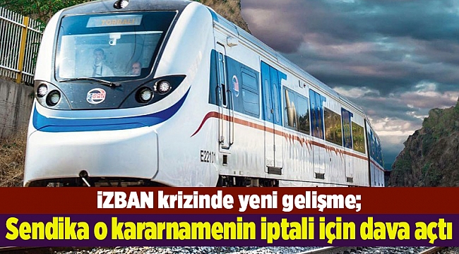 İZBAN krizinde yeni gelişme; Sendika o kararnamenin iptali için dava açtı