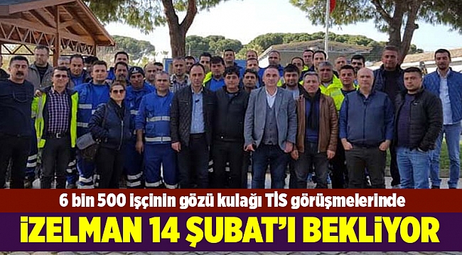 İZELMAN'a bağlı 6 bin 500 işçinin gözü TİS'te