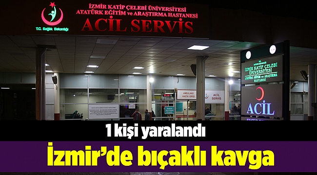 İzmir&#039;de bıçaklı kavga : 1 yaralı