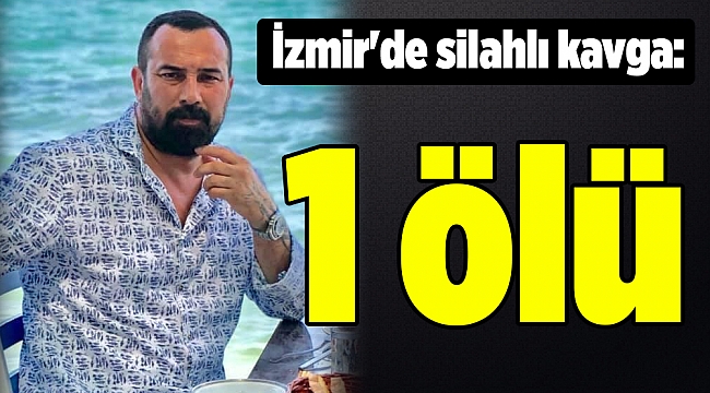 İzmir'de silahlı kavga: 1 ölü
