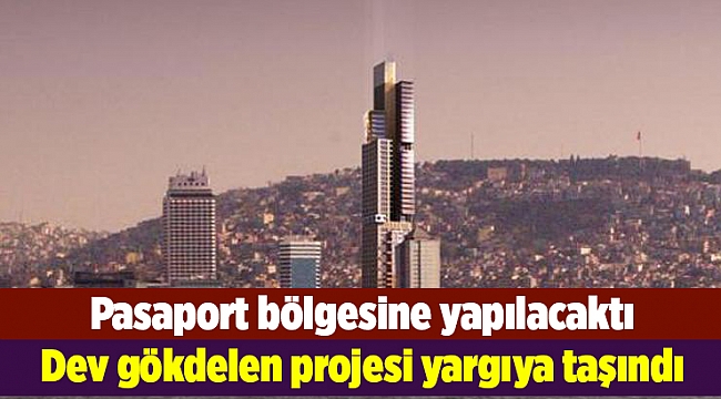 İzmir&#039;deki dev gökdelen projesi yargıya taşındı