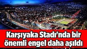 Karşıyaka Stadı'nda bir önemli engel daha aşıldı