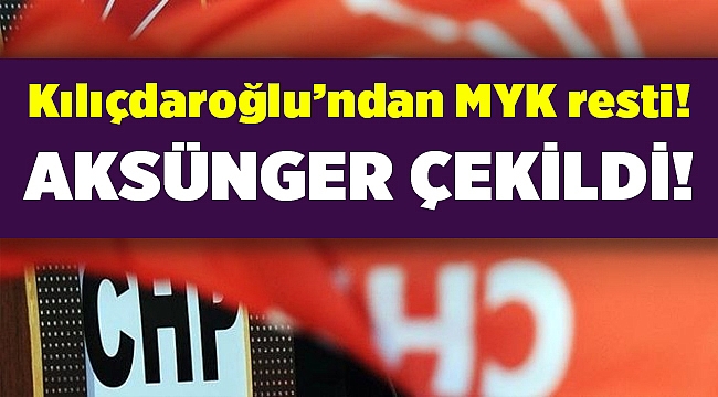 Kılıçdaroğlu&#039;ndan MYK resti... Aksünger adaylıktan çekildi