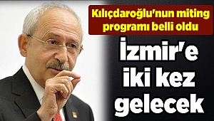 Kılıçdaroğlu'nun miting programı belli oldu; İzmir'e iki kez gelecek