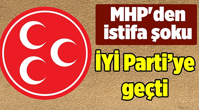 MHP'den istifa şoku! İYİ Partiye geçti