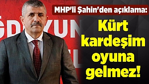 MHP'li Şahin'den açıklama: Kürt kardeşim oyuna gelmez!