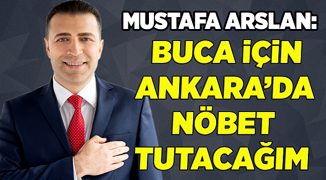 Mustafa Arslan: Buca için Ankara'da nöbet tutacağım