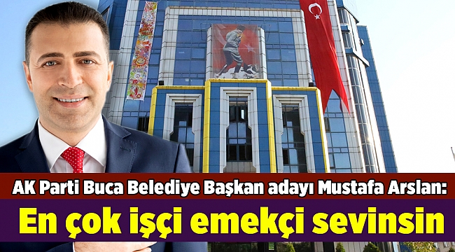 Mustafa Arslan: En çok işçi emekçi sevinsin
