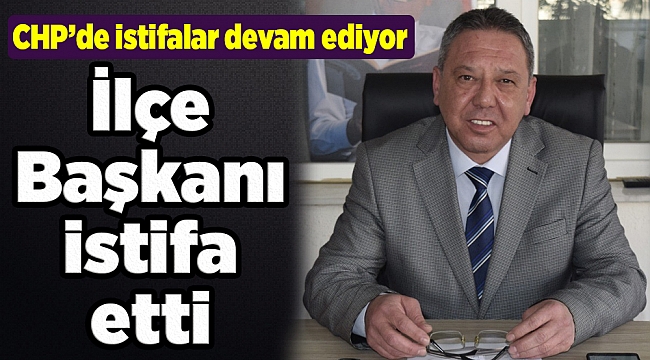 Ödemiş CHP İlçe Başkanı istifa etti