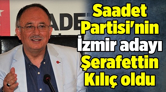 Saadet Partisi'nin İzmir adayı Şerafettin Kılıç oldu