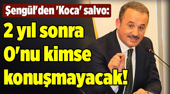 Şengül&#039;den &#039;Koca&#039; salvo: İzmir&#039;de iki yıl sonra O&#039;nu kimse konuşmayacak!