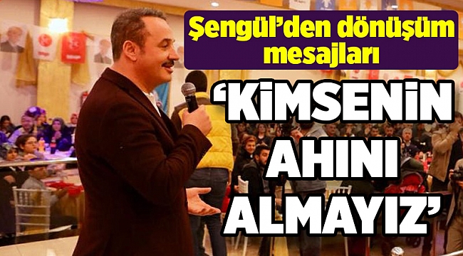 Şengül: Kimsenin ahını almayız