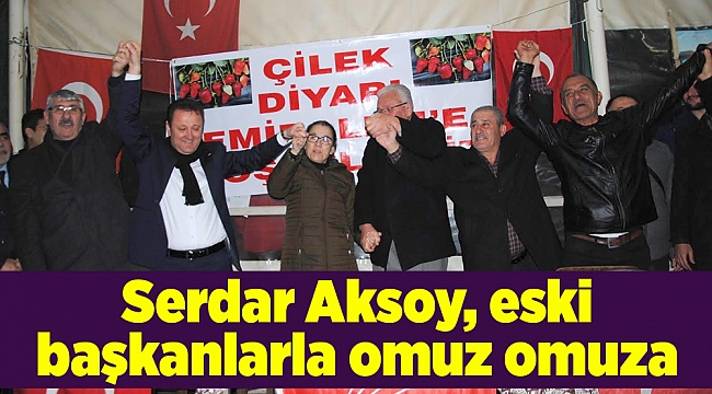 SERDAR AKSOY, ESKİ BAŞKANLARLA OMUZ OMUZA