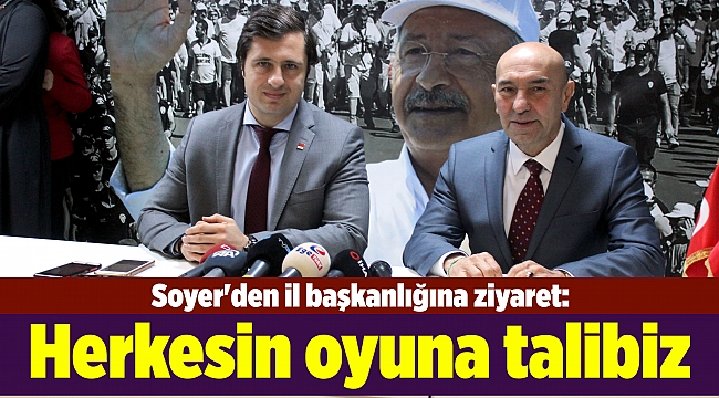 Soyer&#039;den il başkanlığına ziyaret: Herkesin oyuna talibiz