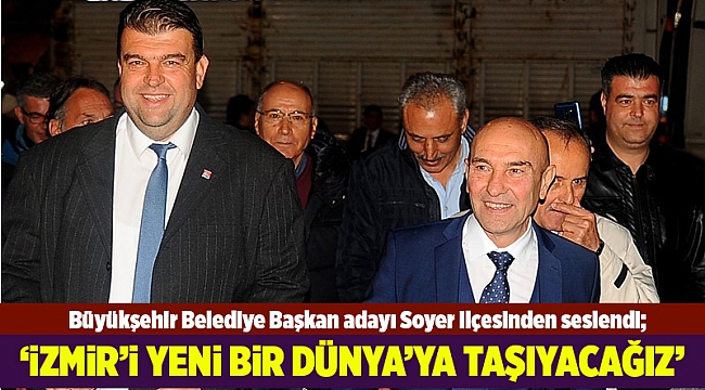 Soyer: İzmir&#039;i yepyeni bir dünyaya taşıyacağız