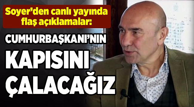 Soyer: Kaynak için Cumhurbaşkanı'nın kapısını çalacağız