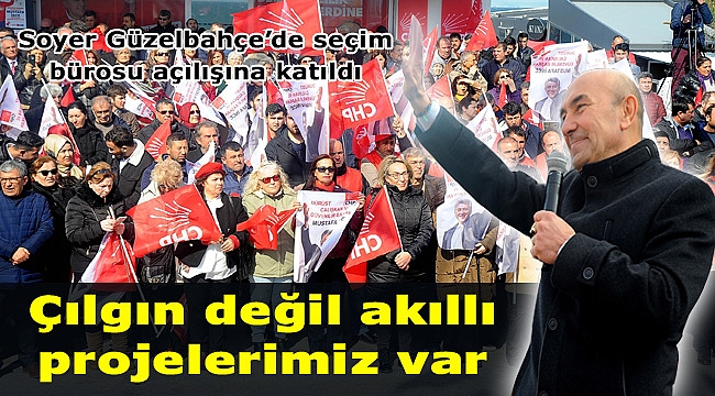 Tunç Soyer: “Çılgın değil akıllı projelerimiz var”