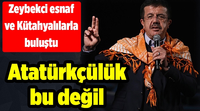 Zeybekci: Atatürkçülük bu değil