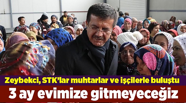 Zeybekci: Üç ay eve gitmeden çözüm planı yapacağız