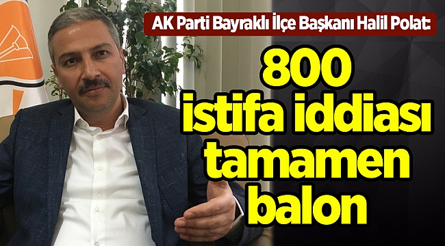 AK Parti'li Polat: "800 istifa iddiası tamamen balon"