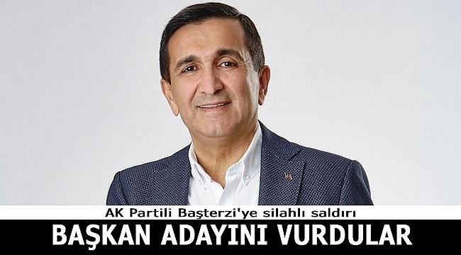 AK Partili Başterzi'ye silahlı saldırı