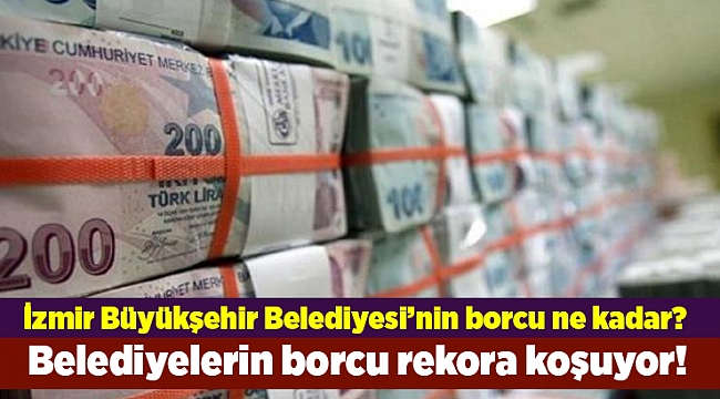 Belediyelerin borcu rekora koşuyor!