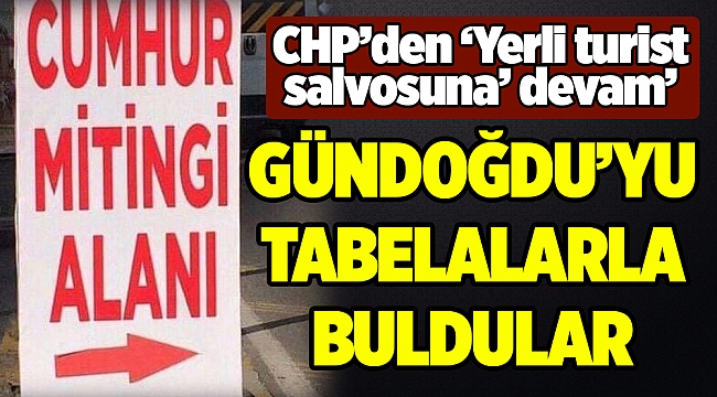 CHP'den 'Yerli turist' salvosuna devam: Gündoğdu'yu tabelalarla buldular