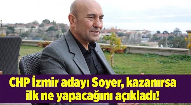 CHP İzmir adayı Soyer, kazanırsa ilk ne yapacağını açıkladı!