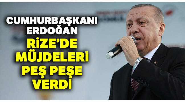 Cumhurbaşkanı Erdoğan Rize&#039;de müjde üstüne müjde verdi!