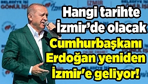 Cumhurbaşkanı Erdoğan yeniden İzmir'e geliyor!