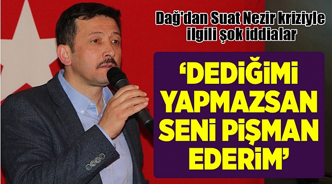Dağ'dan Suat Nezir kriziyle ilgili şok iddialar
